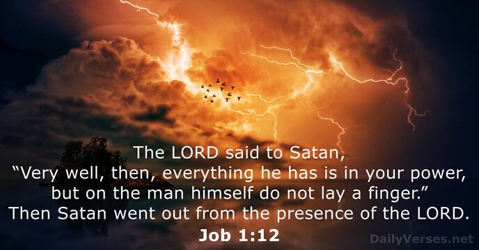 The LORD said to Satan, “Very well, then, everything he has is… Job 1:12