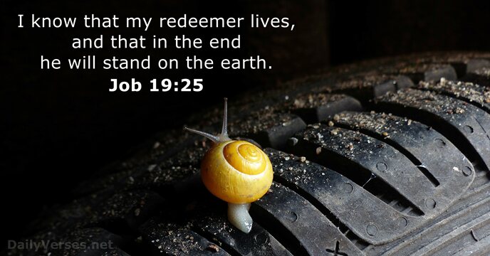 I know that my redeemer lives, and that in the end he… Job 19:25