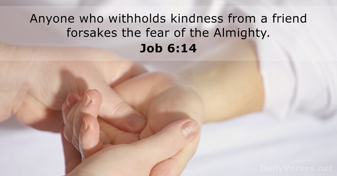 Anyone who withholds kindness from a friend forsakes the fear of the Almighty. Job 6:14