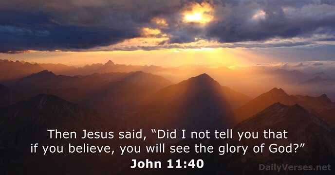 Then Jesus said, “Did I not tell you that if you believe… John 11:40