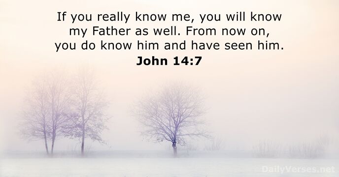 If you really know me, you will know my Father as well… John 14:7