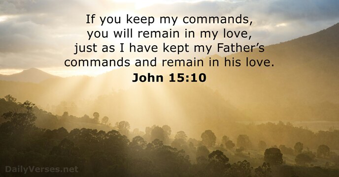 If you keep my commands, you will remain in my love, just… John 15:10