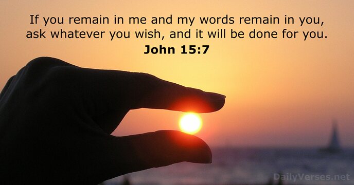 If you remain in me and my words remain in you, ask… John 15:7
