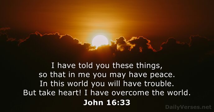 I have told you these things, so that in me you may… John 16:33