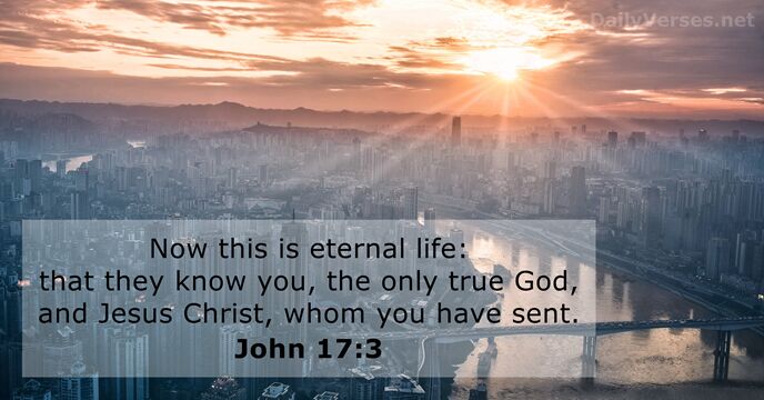 Now this is eternal life: that they know you, the only true… John 17:3