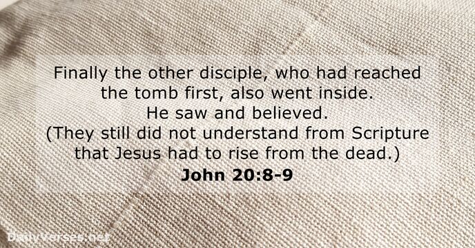 Finally the other disciple, who had reached the tomb first, also went… John 20:8-9