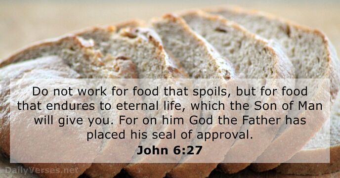 Do not work for food that spoils, but for food that endures… John 6:27