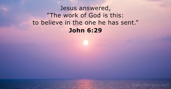 Jesus answered, “The work of God is this: to believe in the… John 6:29