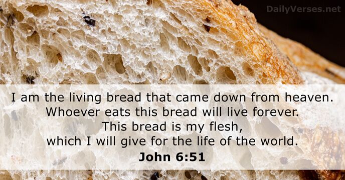 I am the living bread that came down from heaven. Whoever eats… John 6:51