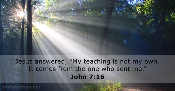 Jesus answered, “My teaching is not my own. It comes from the… John 7:16