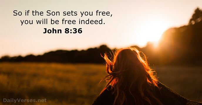 So if the Son sets you free, you will be free indeed. John 8:36