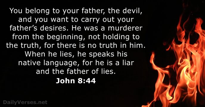 You belong to your father, the devil, and you want to carry… John 8:44