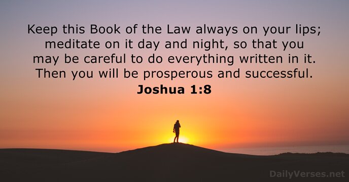Keep this Book of the Law always on your lips; meditate on… Joshua 1:8