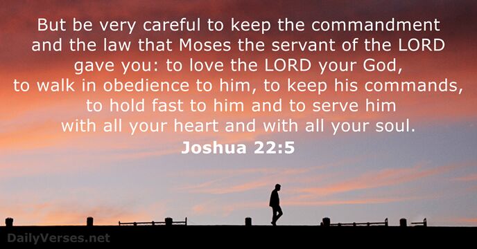 But be very careful to keep the commandment and the law that… Joshua 22:5