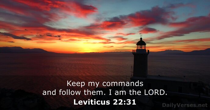 Keep my commands and follow them. I am the LORD. Leviticus 22:31