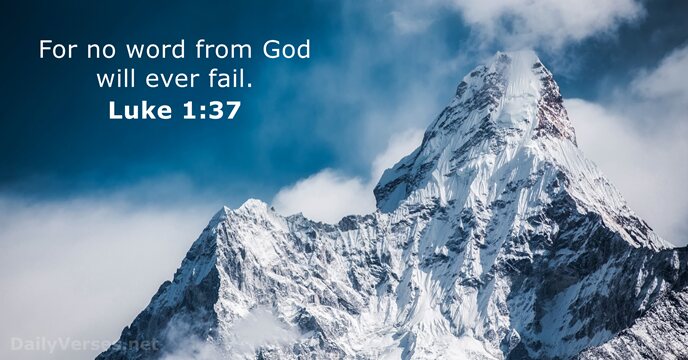 For no word from God will ever fail. Luke 1:37