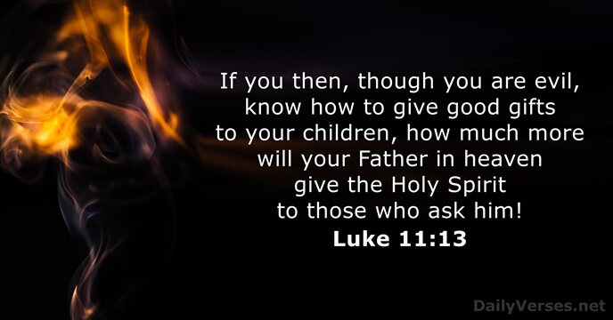 If you then, though you are evil, know how to give good… Luke 11:13