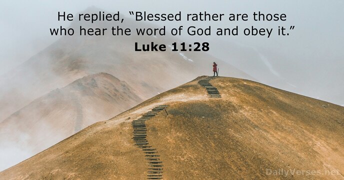 He replied, “Blessed rather are those who hear the word of God… Luke 11:28