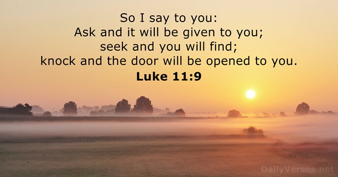 So I say to you: Ask and it will be given to… Luke 11:9