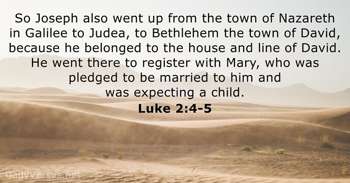 So Joseph also went up from the town of Nazareth in Galilee… Luke 2:4-5