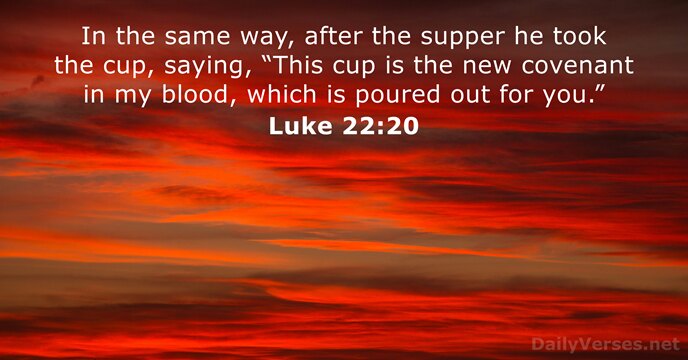 In the same way, after the supper he took the cup, saying… Luke 22:20