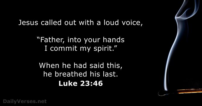 Jesus called out with a loud voice, “Father, into your hands I… Luke 23:46