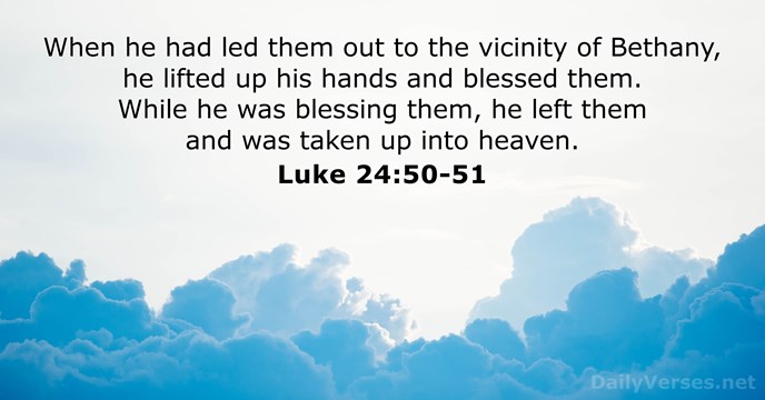 When he had led them out to the vicinity of Bethany, he… Luke 24:50-51