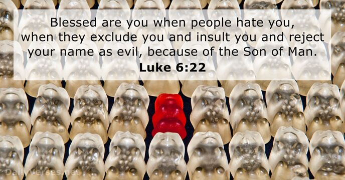 Blessed are you when people hate you, when they exclude you and… Luke 6:22