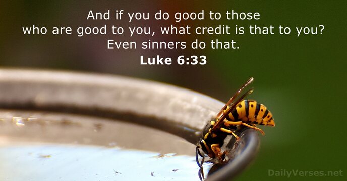 And if you do good to those who are good to you… Luke 6:33
