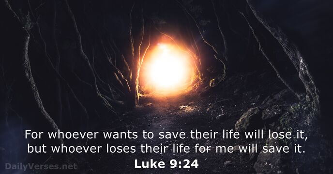 For whoever wants to save their life will lose it, but whoever… Luke 9:24