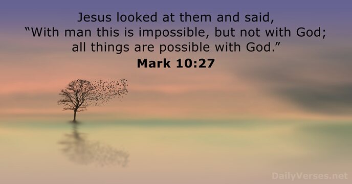 Jesus looked at them and said, “With man this is impossible, but… Mark 10:27