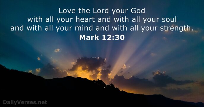 Love the Lord your God with all your heart and with all… Mark 12:30
