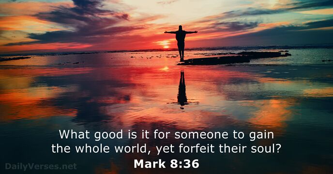 What good is it for someone to gain the whole world, yet… Mark 8:36