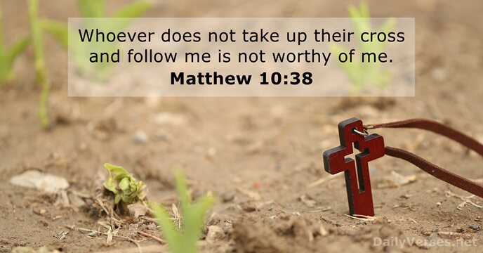 Whoever does not take up their cross and follow me is not… Matthew 10:38