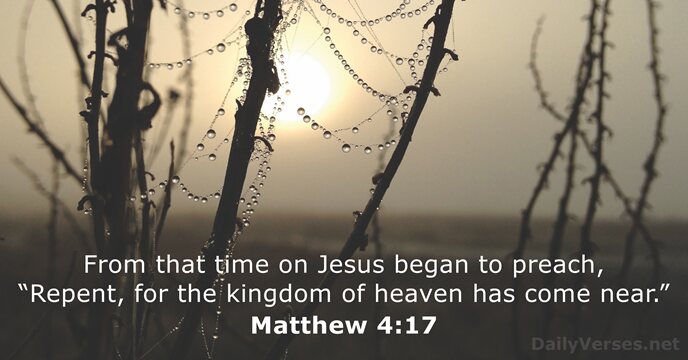 From that time on Jesus began to preach, “Repent, for the kingdom… Matthew 4:17