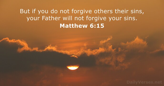 But if you do not forgive others their sins, your Father will… Matthew 6:15