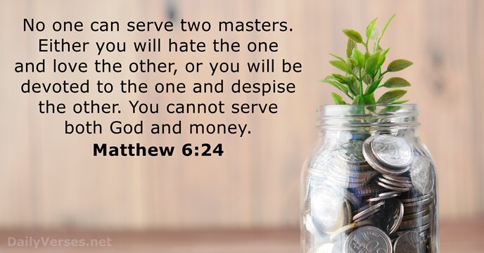 No one can serve two masters. Either you will hate the one… Matthew 6:24