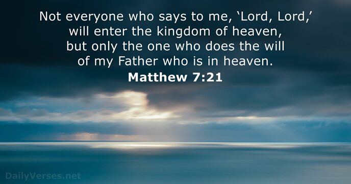 Not everyone who says to me, ‘Lord, Lord,’ will enter the kingdom… Matthew 7:21