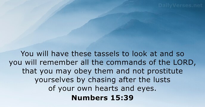 You will have these tassels to look at and so you will… Numbers 15:39