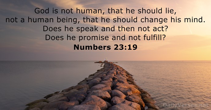 God is not human, that he should lie, not a human being… Numbers 23:19