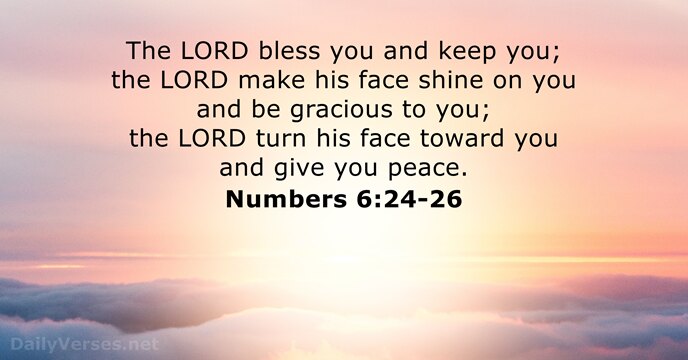 The LORD bless you and keep you; the LORD make his face… Numbers 6:24-26