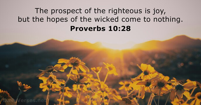The prospect of the righteous is joy, but the hopes of the… Proverbs 10:28