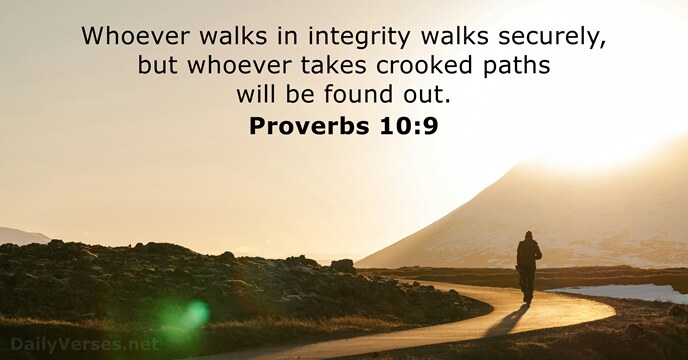 Whoever walks in integrity walks securely, but whoever takes crooked paths will… Proverbs 10:9