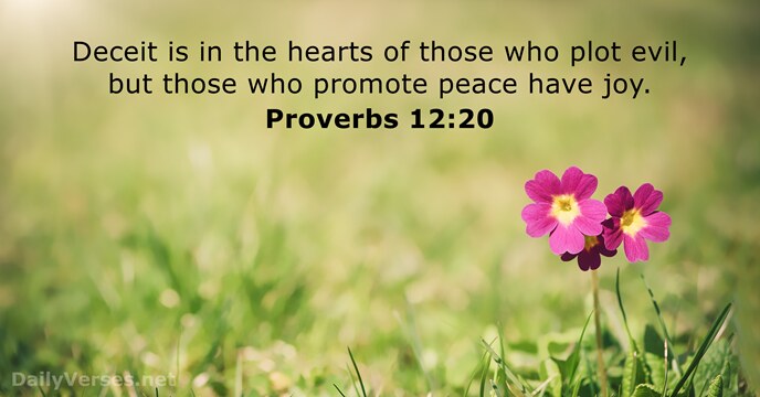 Deceit is in the hearts of those who plot evil, but those… Proverbs 12:20