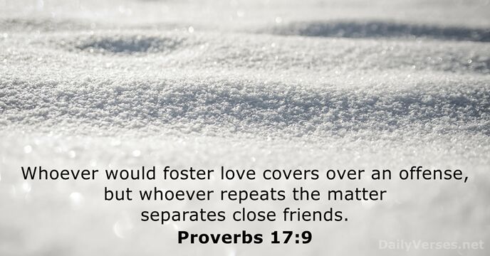 Whoever would foster love covers over an offense, but whoever repeats the… Proverbs 17:9