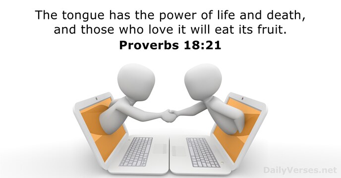 The tongue has the power of life and death, and those who… Proverbs 18:21