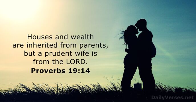 Houses and wealth are inherited from parents, but a prudent wife is… Proverbs 19:14