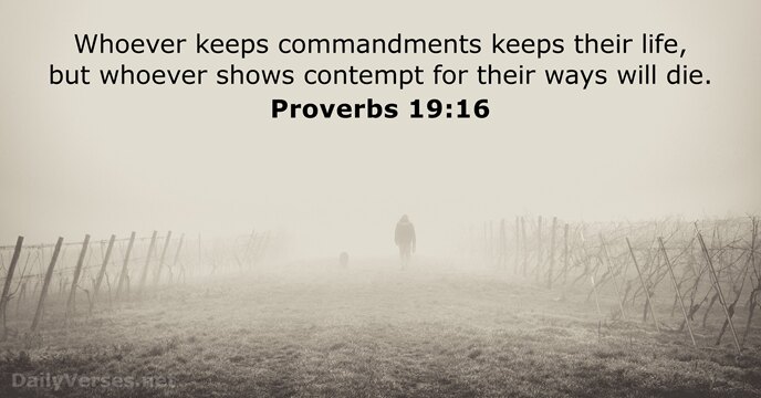 Whoever keeps commandments keeps their life, but whoever shows contempt for their… Proverbs 19:16