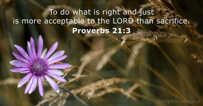 To do what is right and just is more acceptable to the… Proverbs 21:3