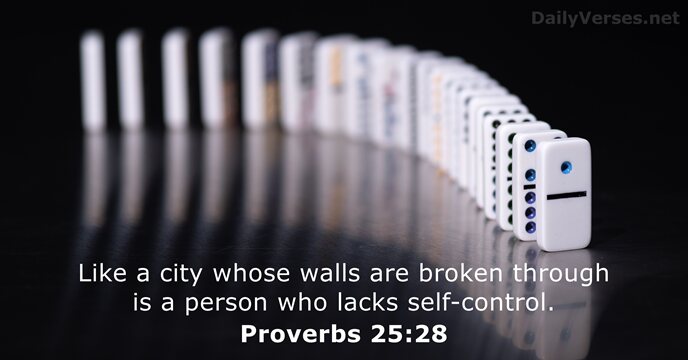 Like a city whose walls are broken through is a person who lacks self-control. Proverbs 25:28